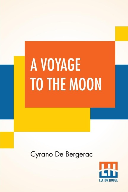 A Voyage To The Moon: Histoire Comique Des E¿Tats Et Empires De La Lune (Comical History Of The States & Empires Of The World Of The Moon) Translated By Archibald Lovell; Edited By Curtis Hidden Page