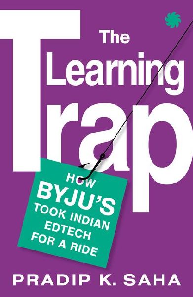 The Learning Trap: How ByjuS Took Indian Edtech For A Ride