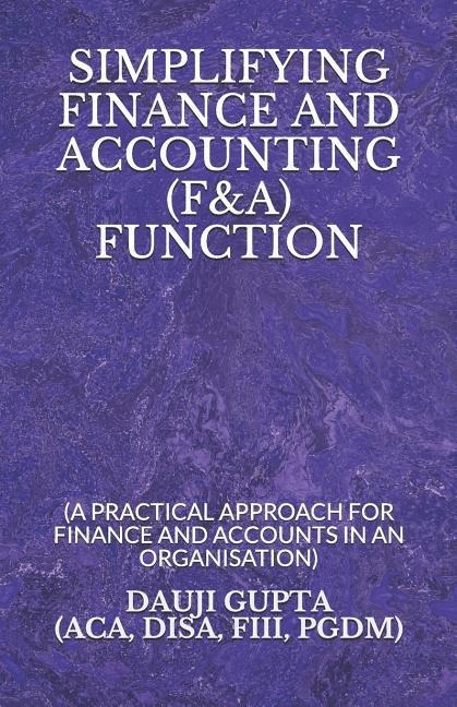 Simplifying Finance and Accounting (F&a) Function: (a Practical Approach for Finance and Accounts in an Organisation)