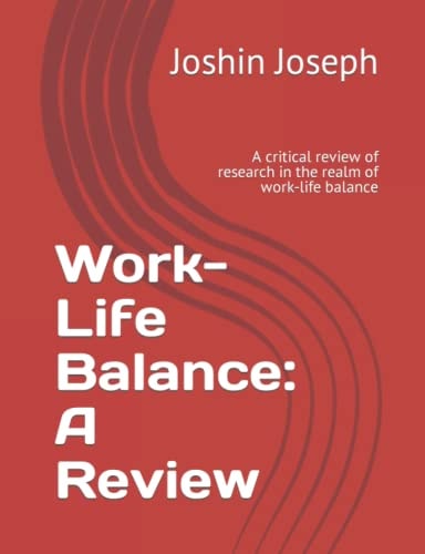 Work-Life Balance A Review: A Critical Review of Research in the Realm of Work-life Balance