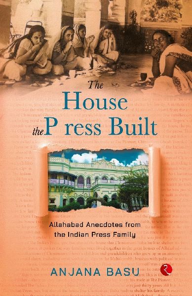 THE HOUSE THE PRESS BUILT Allahabad Anecdotes from the Indian Press Family
