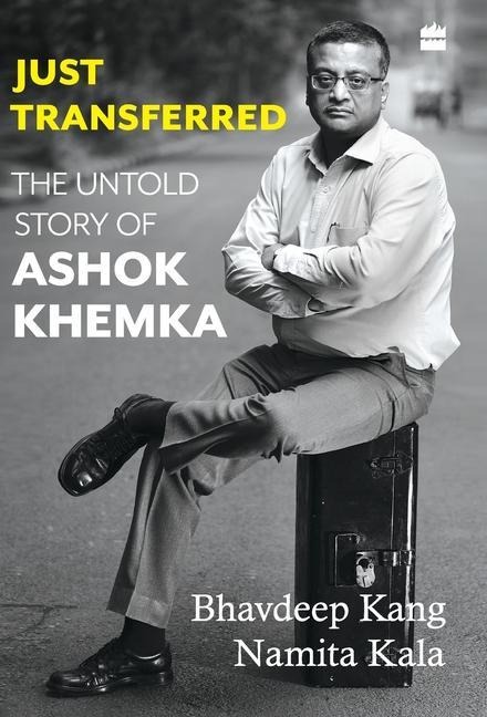 Just Transferred: The Untold Story of Ashok Khemka
