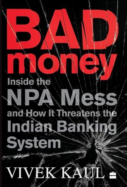 Bad Money: Inside the NPA Mess and How It Threatens the Indian Banking System