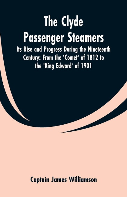 The Clyde Passenger Steamers: Its Rise and Progress During the Nineteenth Century: From the Comet of 1812 to the King Edward of 1901