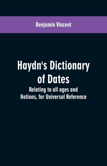 Haydns dictionary of dates: relating to all ages and nations, for universal reference