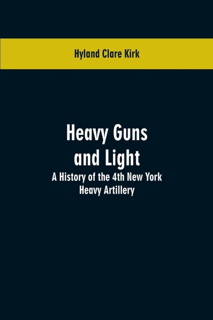 Heavy guns and light: a history of the 4th New York Heavy Artillery