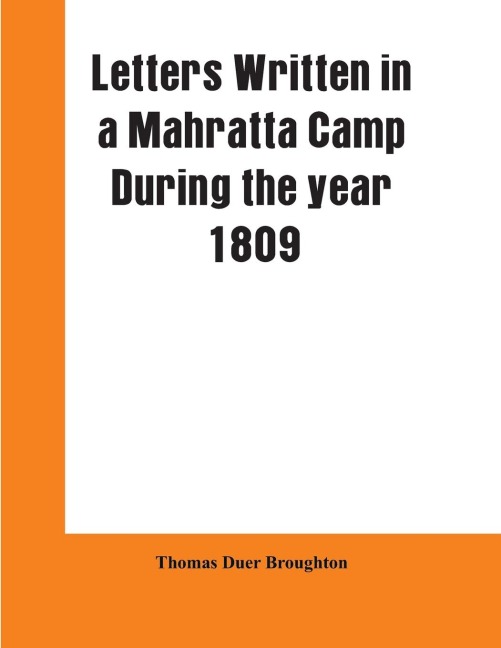 Letters written in a Mahratta camp during the year 1809: descriptive of the character, domestic habits, and religious ceremonies, of the Mahrattas : with ten coloured engravings, from drawings by a native artist