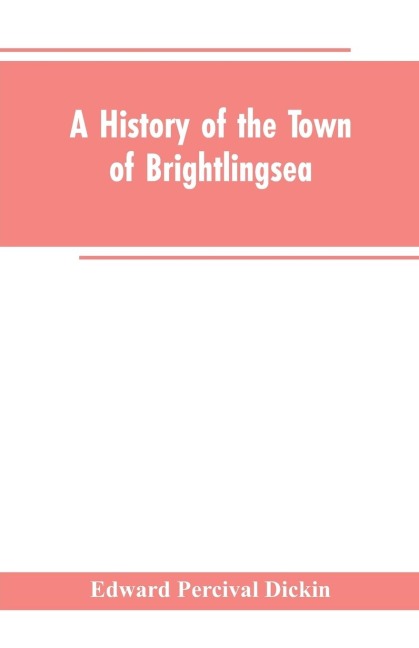 A History of the Town of Brightlingsea: A Member of the Cinque Ports
