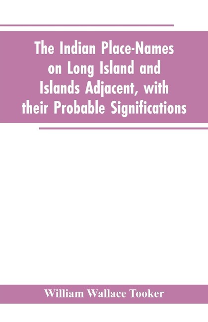 The Indian place-names on Long Island and Islands adjacent, with their probable significations