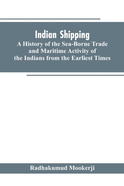 Indian shipping: a history of the sea-borne trade and maritime activity of the Indians from the earliest times