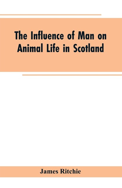 The Influence of Man on Animal Life in Scotland: Study in Faunal Evolution