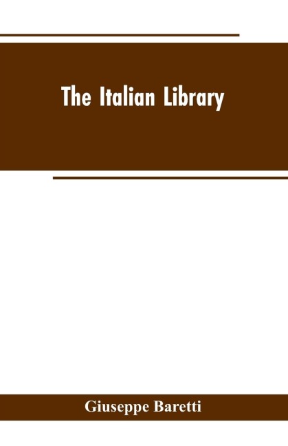 The Italian Library. Containing an Account of the Lives and Works of the Most Valuable Authors of Italy: With a Preface, Exhibiting the Changes of the Tuscan Language, from the Barbarous Ages to the Present Time