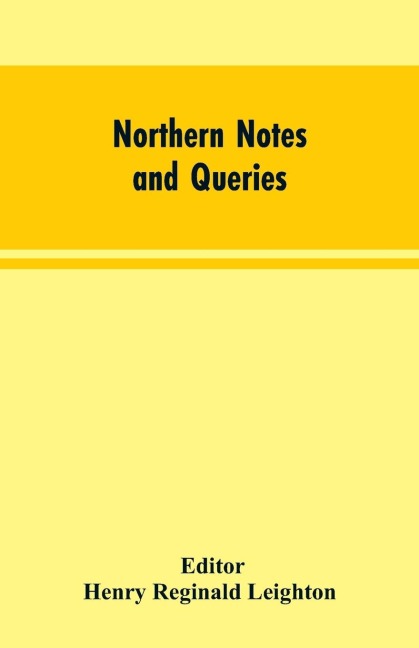 Northern Notes and Queries: Devoted to the Antiquities of Northumberland, Cumberland, Westmorland, and Durham