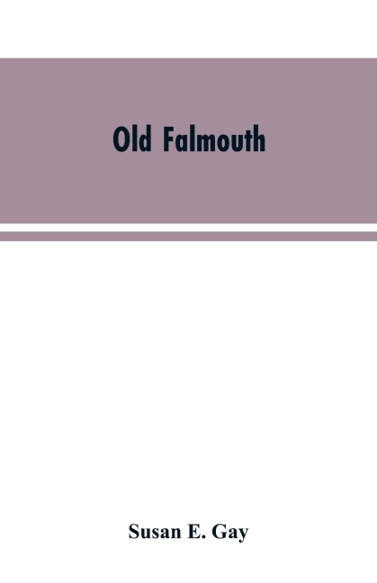 Old Falmouth: The Story of the Town From the Days of the Killigrews to the Earliest Part of the 19th Century