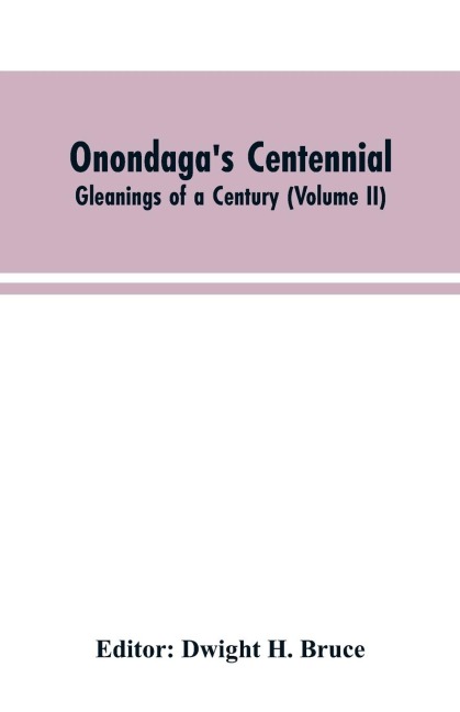 Onondagas centennial. Gleanings of a century (Volume II)