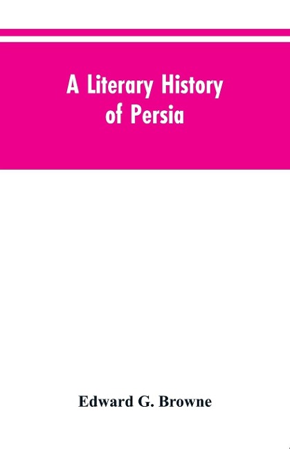 A Literary History of Persia: From the Earliest Times Until Firdawsi