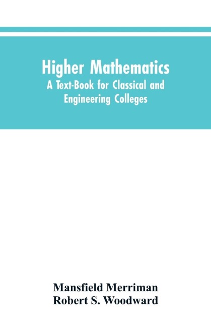 Higher Mathematics: A Text-Book for Classical and Engineering Colleges