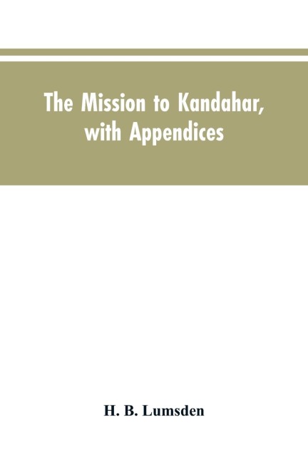 The mission to Kandahar, with appendices