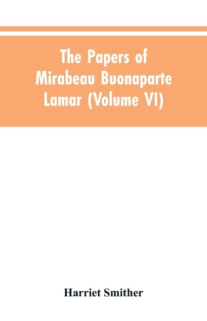 The papers of Mirabeau Buonaparte Lamar (Volume VI)
