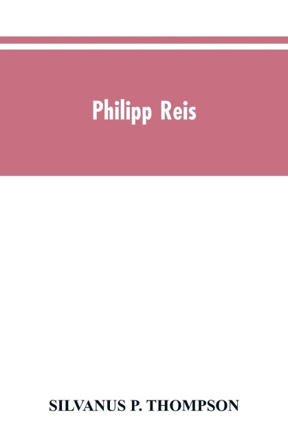 Philipp Reis: inventor of the telephone. A biographical sketch, with documentary testimony, translations of the original papers of the inventor and contemporary publications