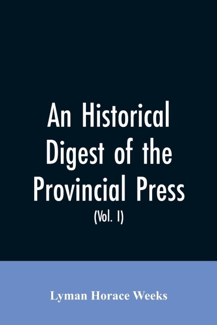 An historical digest of the provincial press: being a collation of all items of personal and historic reference relating to American affairs printed in the newspapers of the provincial period beginning with the appearance of The present state of the New-