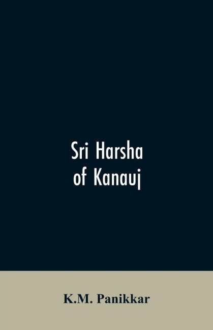 Sri Harsha of Kanauj: A Monograph on the History of India in the First Half of the 7th Century A.D.