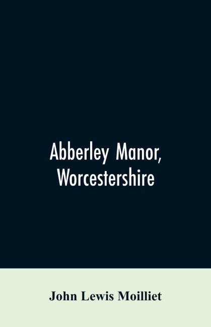 Abberley Manor, Worcestershire: notes on its history, Augustines Oak, churches and families connected with the parish to the present day
