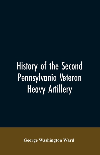 History of the Second Pennsylvania veteran heavy artillery, (112th regiment Pennsylvania volunteers) from 1861-1866, including the Provisional second Penna heavy artillery
