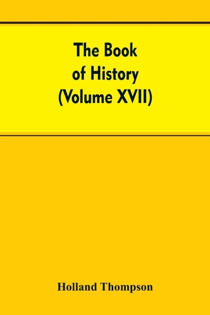 The Book of history: The Worlds greatest war from the outbreak of the war to the Treaty of Versailles With More Than 1,000  (Volume XVII)