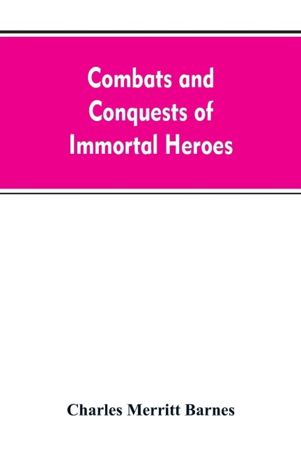 Combats and Conquests of Immortal Heroes: Sung in Song and Told in Story