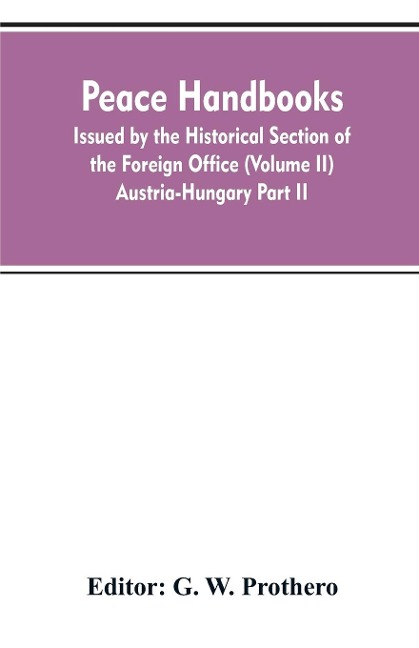 Peace handbooks: Issued by the Historical Section of the Foreign Office (Volume II) Austria-Hungary Part II