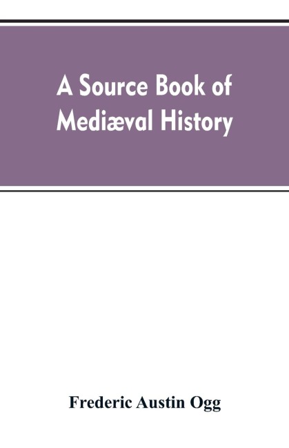 A source book of mediæval history: documents illustrative of European life and institutions from the German invasion to the renaissance