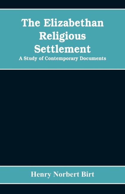 The Elizabethan Religious Settlement: A Study of Contemporary Documents