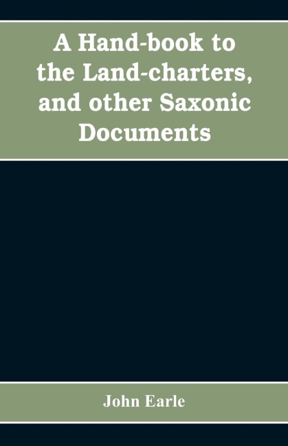 A hand-book to the land-charters, and other Saxonic documents