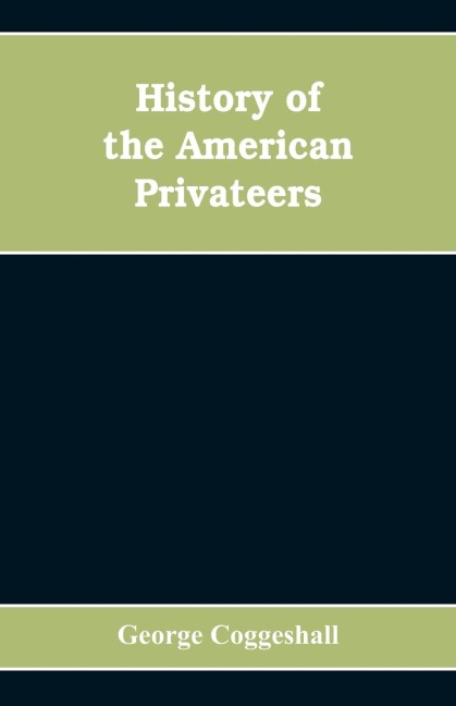 History of the American privateers, and letters-of-marque, during our war with England in the years 1812, 13 and 14