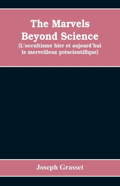 The marvels beyond science  (Loccultisme hier et aujourdhui: le merveilleux préscientifique) : being a record of progress made in the reduction of occult phenomena to a scientific basis