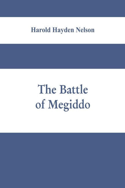 The battle of Megiddo: A Dissertation Submitted to the Faculty of the Graduate School of Arts and Literature in Candidacy for the Degree of Doctor of Philosophy
