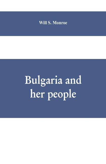 Bulgaria and her people: with an account of the Balkan wars, Macedonia, and the Macedonia Bulgars