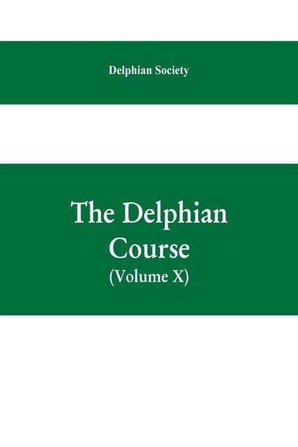 The Delphian course; a systematic plan of education, embracing the worlds progress and development of the liberal arts (Volume X)
