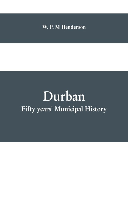 Durban: fifty years municipal history: Compiled for the Durban Corporation in Celebration of the Jubilee of the Borough