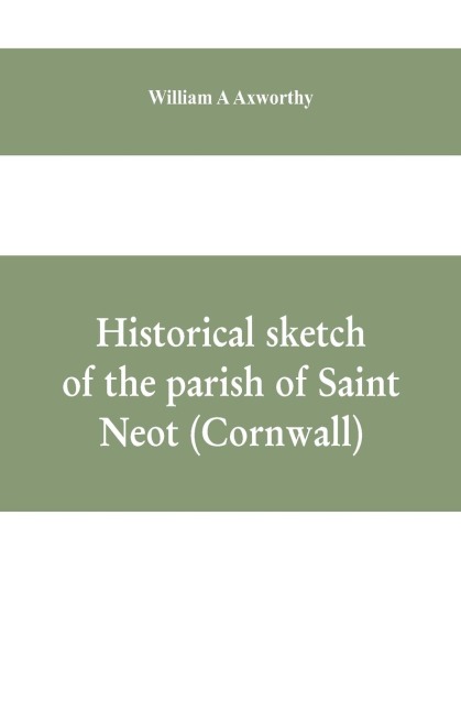 Historical sketch of the parish of Saint Neot (Cornwall). Including the life of Saint Neot, together with a description of the Parish church and its windows, and the Ballad of Tregeagle