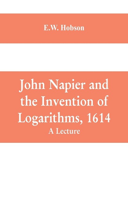 John Napier and the Invention of Logarithms, 1614: A Lecture