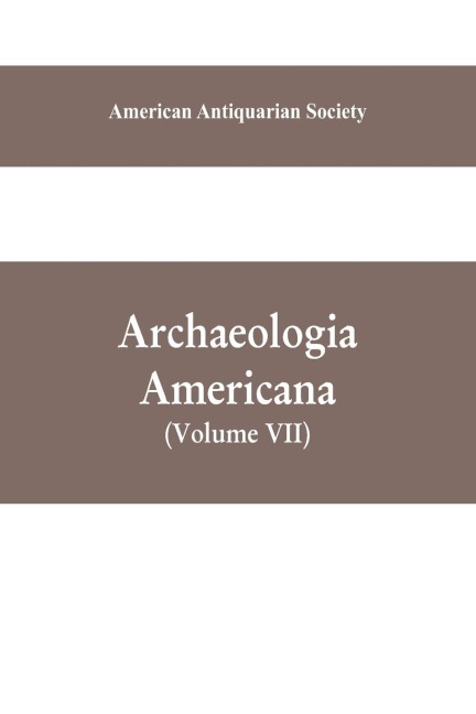 Archaeologia Americana: transactions and collections of the American Antiquarian Society (Volume VII)