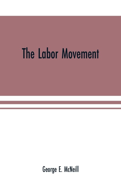 The labor movement: the problem of to-day, The history, purpose and possibilities of labor organizations in Europe and America; guilds, Trades-unions, and knights of labor; wages and profits; hours of labor; functions of capital; Chinese labor: competitio