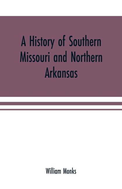 A history of southern Missouri and northern Arkansas: being an account of the early settlements, the civil war, the Ku-Klux, and times of peace