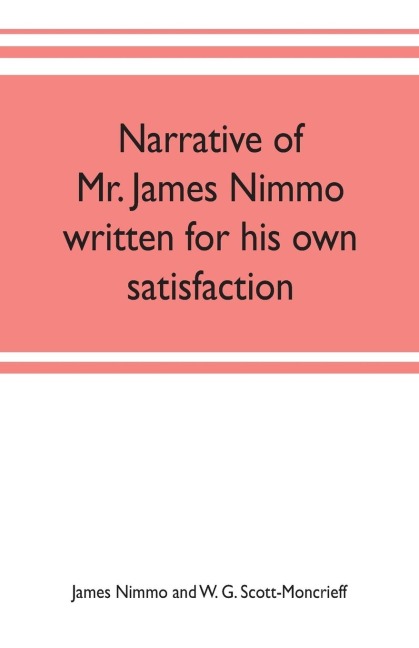 Narrative of Mr. James Nimmo written for his own satisfaction to keep in some remembrance the Lords way dealing and kindness towards him, 1645-1709