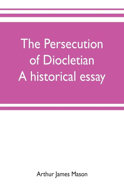 The persecution of Diocletian: A historical essay