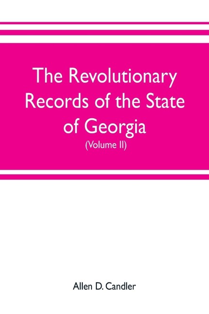 The Revolutionary Records of the State of Georgia (Volume II): Minutes of the Executive council, from January 14, 1778, to January 6, 1785, and January of the Land court, from April 6 to May 26, 1784