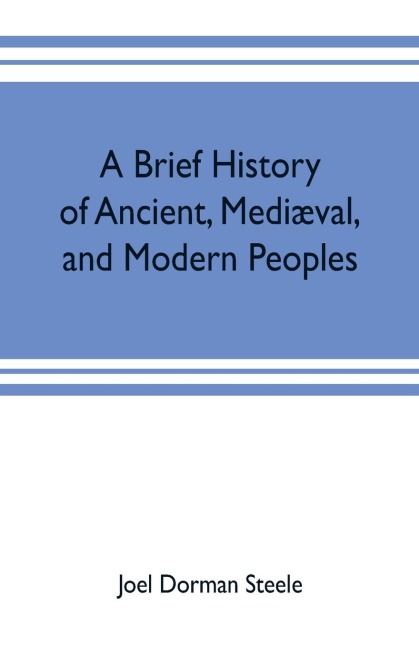 A brief history of ancient, mediæval, and modern peoples: with some account of their monuments, institutions, arts, manners and customs