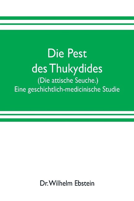 Die Pest des Thukydides. (Die attische Seuche.) Eine geschichtlich-medicinische Studie